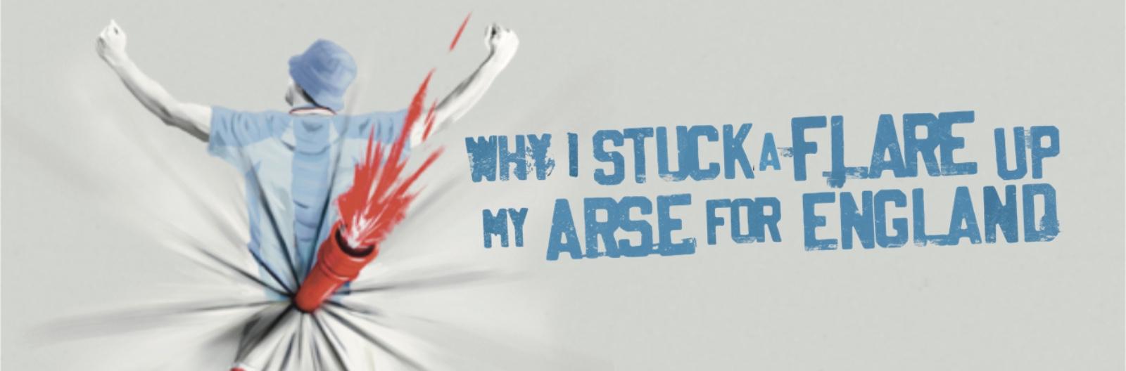 Why I Stuck a Flare Up My Arse for England